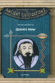 The Life & Times of Genghis Khan (Biography from Ancient Civilizations) (Biography from Ancient Civilizations)