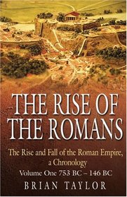 The Rise of the Romans: The Rise and Fall of the Roman Empire, a Chronolgy: Volume One 753 BC-146 BC (Rise & Fall of the Roman Empir) (v. 1)