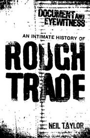 Document and Eyewitness: An Intimate History of Rough Trade