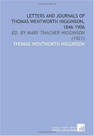 Letters and Journals of Thomas Wentworth Higginson, 1846-1906: Ed. By Mary Thacher Higginson (1921)