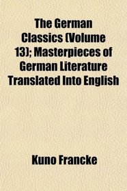 The German Classics (Volume 13); Masterpieces of German Literature Translated Into English
