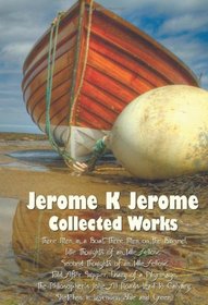 Jerome K Jerome, Collected Works (Complete and Unabridged), Including: Three Men in a Boat (to Say Nothing of the Dog) (Illustrated), Three Men on the