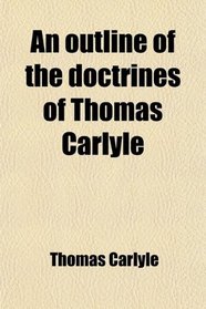 An outline of the doctrines of Thomas Carlyle