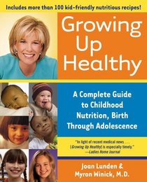 Growing Up Healthy : A Complete Guide to Childhood Nutrition, Birth Through Adolescence