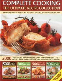 Complete Cooking: The Ultimate Recipe Collection: 2000 tempting recipes from appetizers, soups, meat and fish dishes to desserts, shown in over 2000 photographs