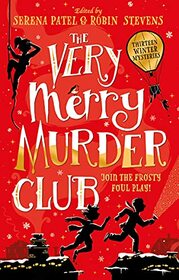 The Very Merry Murder Club: The perfect Christmas gift! Acollection of new mystery fiction from 13 of the very best children?s writers, edited by bestselling authors Serena Patel and Robin Stevens