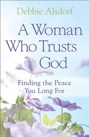 Woman Who Trusts God, A: Finding the Peace You Long For