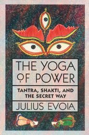 The Yoga of Power : Tantra, Shakti, and the Secret Way