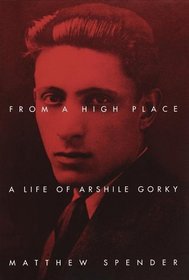 From a High Place : A Life of Arshile Gorky