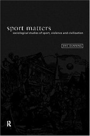 Sport Matters: Sociological Studies of Sport, Violence, and Civilization