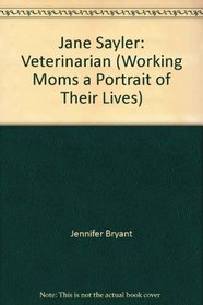Jane Sayler: Veterinarian (Working Moms a Portrait of Their Lives)