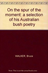 On the spur of the moment: a selection of his Australian bush poetry