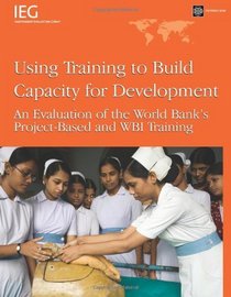 Using Training to Build Capacity: An Evalution of the World Bank's Project-based and WBI Training