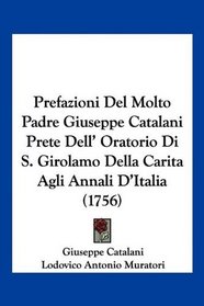 Prefazioni Del Molto Padre Giuseppe Catalani Prete Dell' Oratorio Di S. Girolamo Della Carita Agli Annali D'Italia (1756) (Italian Edition)