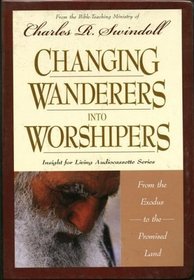 Changing Wanderers Into Worshipers: From the Exodus to the Promised Land (Insight for Living Bible Study Guide)