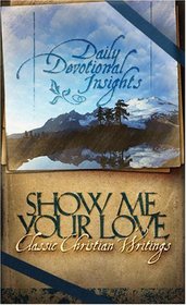 Show Me Your Love: Daily Devotional Insights from Classic Christian Writings (Barbour Value Classics)