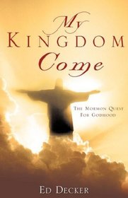 MY KINGDOM COME: The Mormon Quest For Godhood