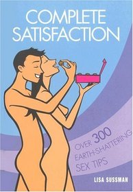 Complete Satisfaction: 350 Earth-Shattering Sex Tips