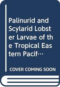 Palinurid and Scylarid Lobster Larvae of the Tropical Eastern Pacific and Their Distribution as Related to the Prevailing Hydrography (Bulletin of the ... of the University of California, v. 19)