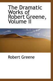 The Dramatic Works of Robert Greene, Volume II