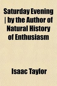 Saturday Evening | by the Author of Natural History of Enthusiasm