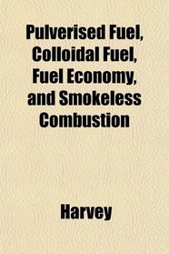 Pulverised Fuel, Colloidal Fuel, Fuel Economy, and Smokeless Combustion