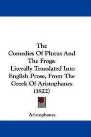 The Comedies Of Plutus And The Frogs: Literally Translated Into English Prose, From The Greek Of Aristophanes (1822)