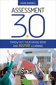 Assessment 3.0: Throw Out Your Grade Book and Inspire Learning
