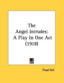 The Angel Intrudes: A Play In One Act (1918)