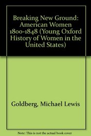 Breaking New Ground: American Women 1800-1848 (Young Oxford History of Women in the United States)