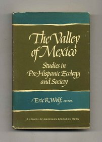 The Valley of Mexico: Studies in Pre-Hispanic Ecology and Society (Advanced Seminar Series)