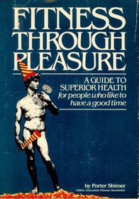 Fitness through pleasure: A guide to superior health for people who like to have a good time