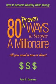 80 Proven Ways to Become a Millionaire, All you need is two or three!