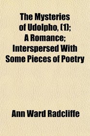 The Mysteries of Udolpho, (1); A Romance; Interspersed With Some Pieces of Poetry