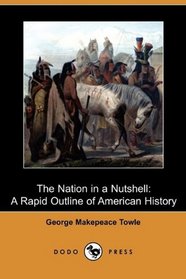 The Nation in a Nutshell: A Rapid Outline of American History (Dodo Press)