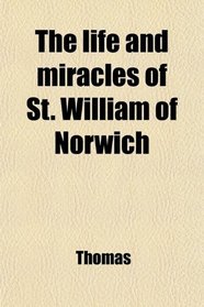 The life and miracles of St. William of Norwich
