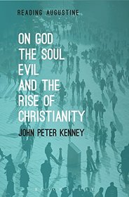 On God, The Soul, Evil and the Rise of Christianity (Reading Augustine)
