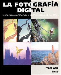 La fotografia digital: Guia para la creacion y manipulacion de imagenes