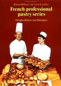 Doughs, Batters, and Meringues (French Professional Pastry Series)