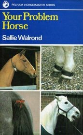 Your Problem Horse: Causes, Preventions and Cures of over 50 Problems Associated With Riding, Driving and Handling