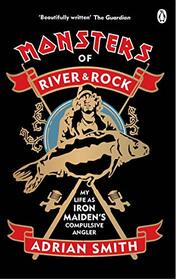 Monsters of River and Rock: My Life as Iron Maiden?s Compulsive Angler