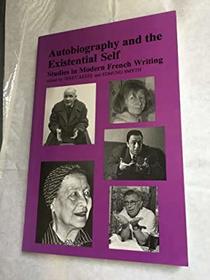 Autobiography and the Existential Self: Studies in Modern French Writing