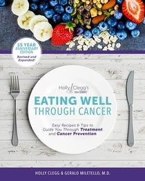 Eating Well Through Cancer: Easy Recipes & Tips to Guide you Through Treatment and Cancer Prevention