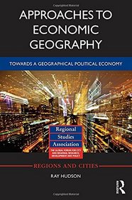 Approaches to Economic Geography: Towards a geographical political economy (Regions and Cities)