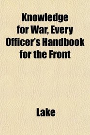 Knowledge for War, Every Officer's Handbook for the Front