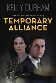 Temporary Alliance: A Story of Old Hollywood (The Pacific Pictures Series) (Volume 2)