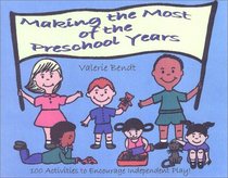 Making the Most of the Preschool Years: 100 Activities to Encourage Independent Play