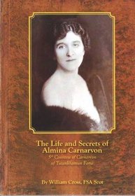 The Life and Secrets of Almina Carnarvon: 5th Countess of Carnarvon of Tutankhamun Fame