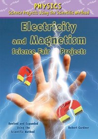 Electricity and Magnetism Science Fair Projects (Physics Science Projects Using the Scientific Method)