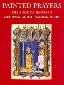 Painted Prayers: The Book of Hours in Medieval and Renaissance Art